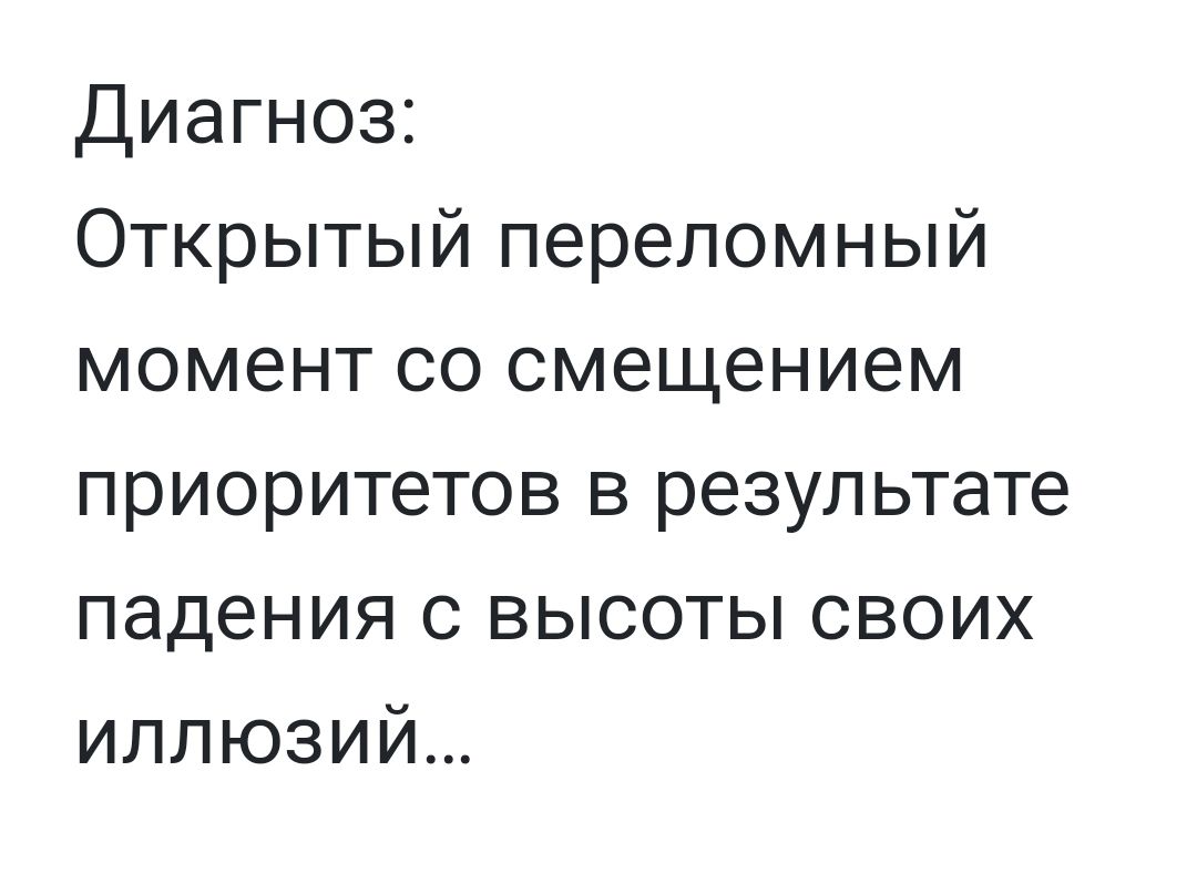 Диагноз Открытый переломный момент со смещением приоритетов в результате падения с высоты своих иллюзий