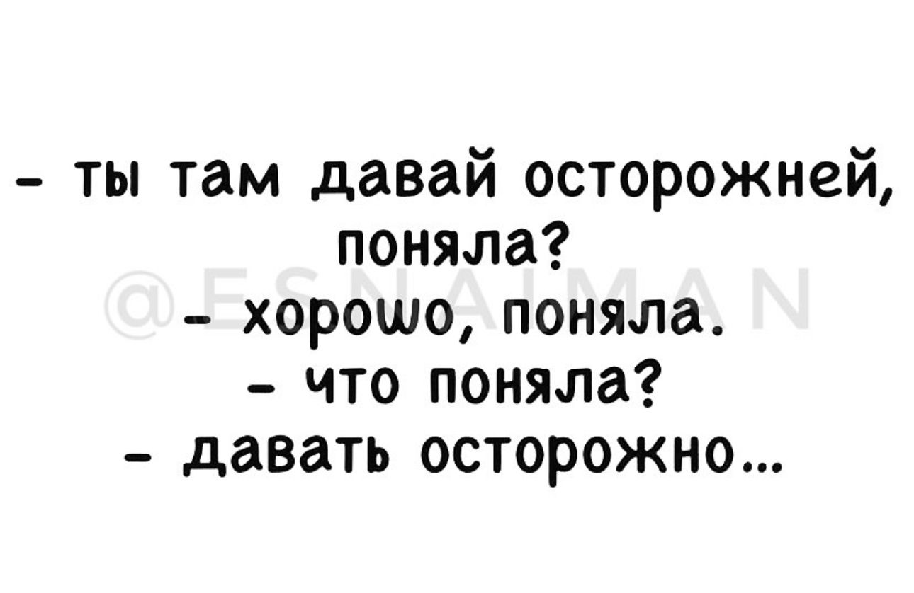 Того что там дают. Давай осторожно давать осторожно. Давай давать поняла что поняла осторожно.