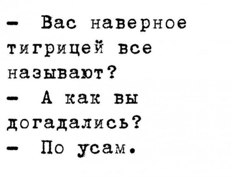 Вас наверное тигрицей все называют А как вы догадались По усам