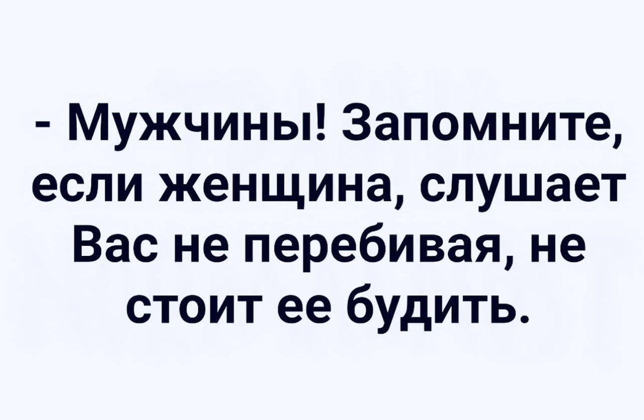 Мужчины Запомните если женщина слушает Вас не перебивая не стоит ее будить