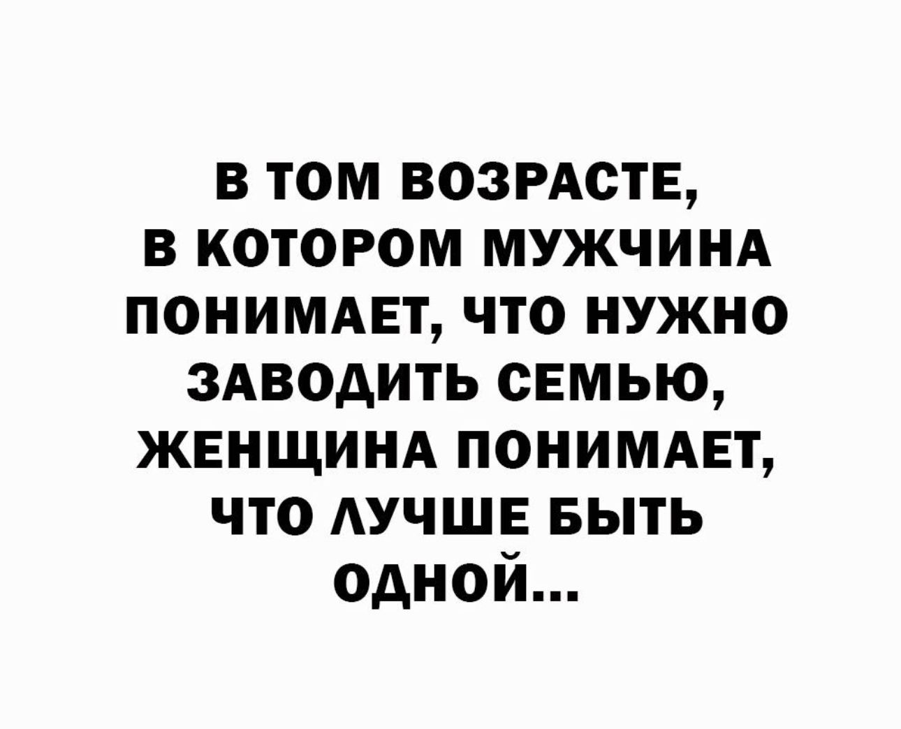 в том ВОЗРАСТЕ в котором МУЖЧИНА понимцт что нужно вводить семью ЖЕНЩИНА понимдвт что АУЧШЕ выть одной