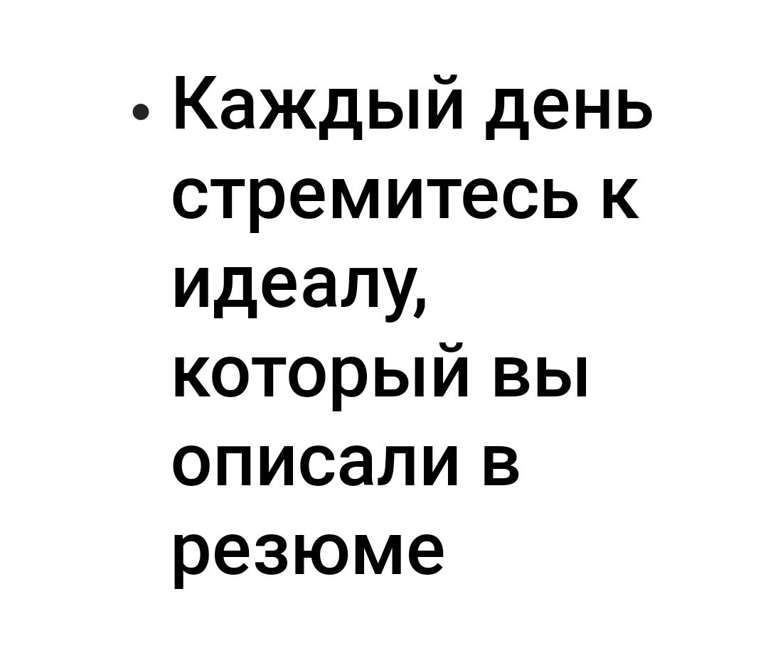 Каждый день стремитесь к идеалу который вы описали в резюме