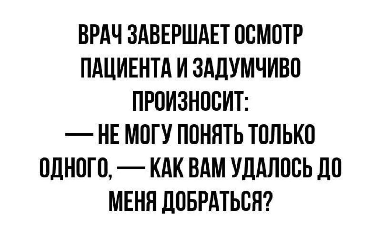 ВРАЧ ЗАВЕРШАЕТ ОСМОТР ПАЦИЕНТА И ЗАЛУМЧИВО ПРОИЗНПВИТ НЕ МПГУ ППННТЬ ТПЛЬКО ОДНОГО КАК ВАМ УЛАППВЬ ЛП МЕНЯ дПБРАТЬСН