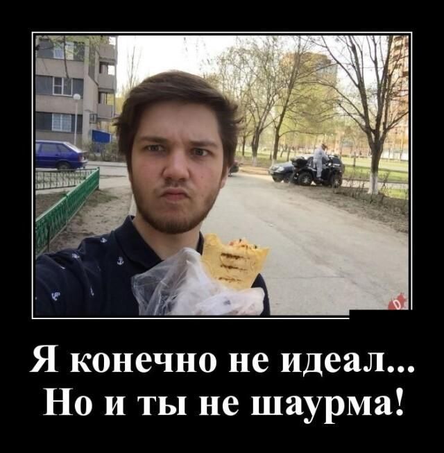 Я конечно не идеал Но и ты не шаурма