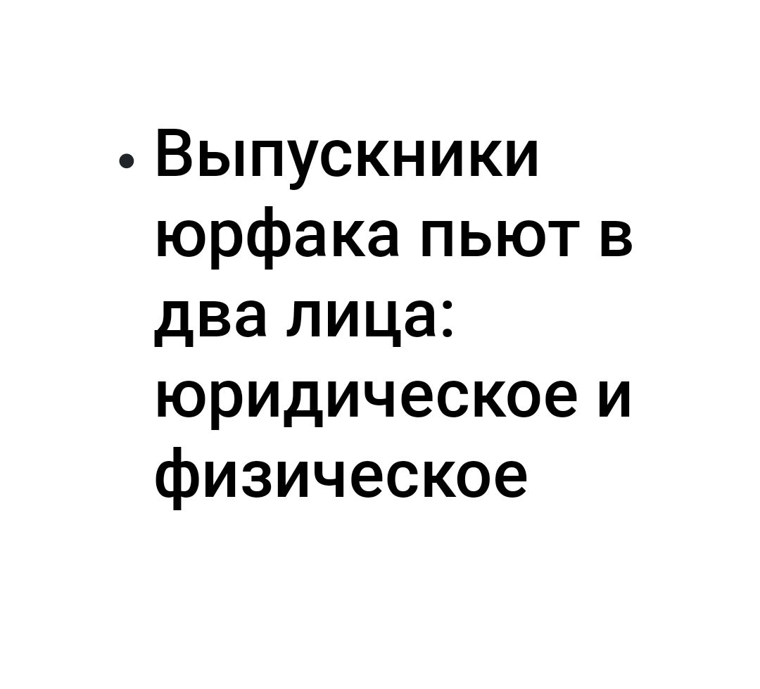 Выпускники юрфака пьют в два лица юридическое и физическое