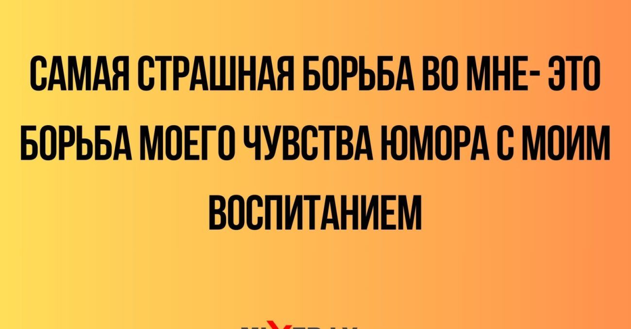 ОАМАП ОТРАШНАН БОРЬБА ВО МНЕ ЭТО БОРЬБА МОЕГО ЧУВСТВА ЮМОРА О МОИМ ВООПИТАНИЕМ