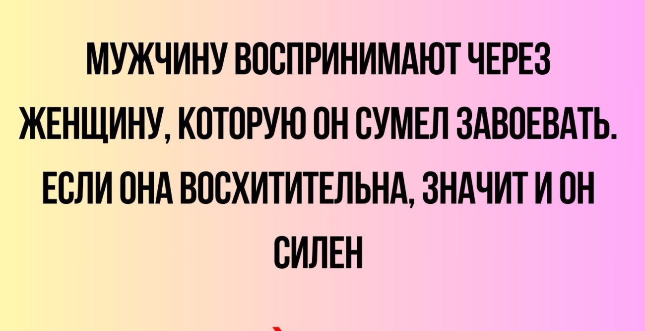 МУЖЧИНУ ВПСПРИНИМАЮТ ЧЕРЕЗ ЖЕНЩИНУ КПТПРУЮ ПН СУМЕЛ ЗАВПЕВАТЬ ЕСЛИ ПНА ВПВХИТИТЕЛЬНА ЗНАЧИТ И он СИЛЕН