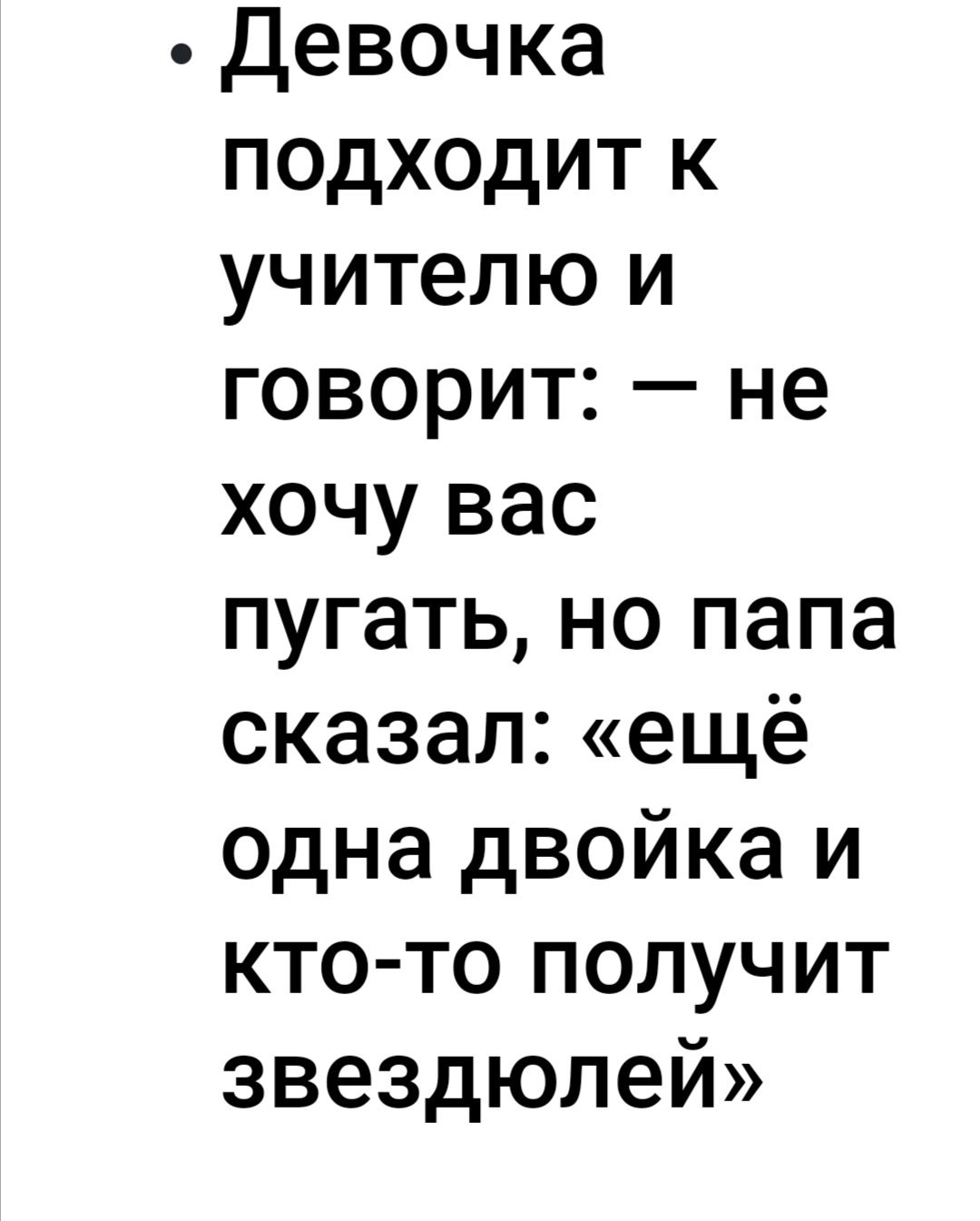 Девочка подходит к учителю и говорит не хочу вас пугать но папа сказал ещё одна двойка и кто то получит звездюлей