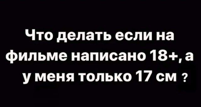 Что делать если на фильме написано 18 а у меня только 17 см