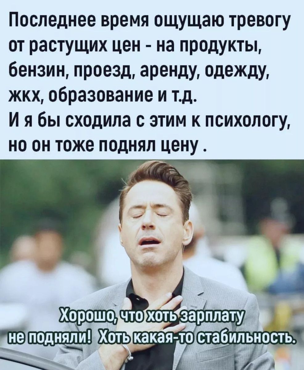 Последнее время ощущаю тревогу от растущих цен на продукты бензин проезд аренду одежду жкх образование и тд И я бы сходила с этим к психологу но он тоже поднял цену 3 1 хчъ Ш Ёстабипьность 14