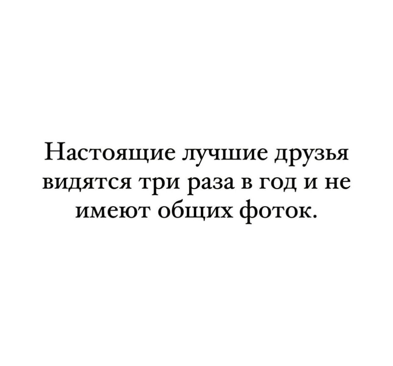 Настоящие лучшие друзья видятся три раза в год и не имеют общих фоток