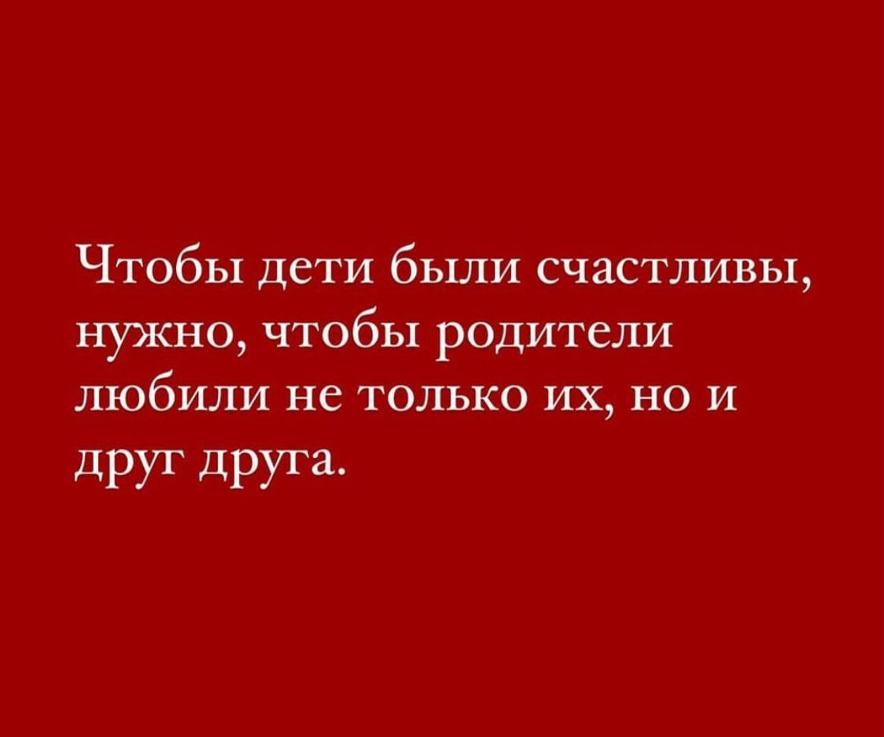 Чтобы дети были счастливы нужно чтобы родители любили не только их но и друг друга