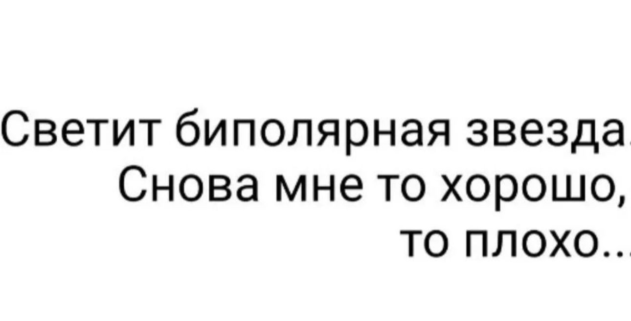 Светит биполярная звезда Снова мне то хорошо то плохо