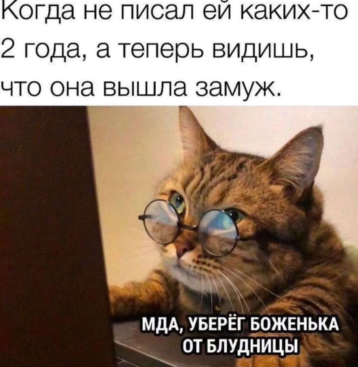 огда не писал еи какихто 2 года а теперь видишь что она вышла замуж МДА УБЕРЁГ вожвнькд от впудницы