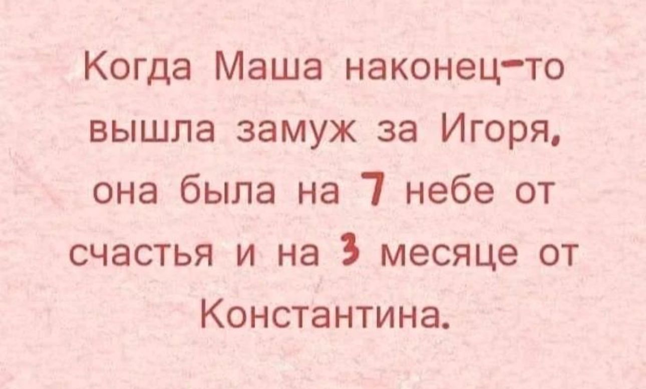 Когда Маша наконецто вышла замуж за Игоря она была на небе от счастья и на месяце от Константина