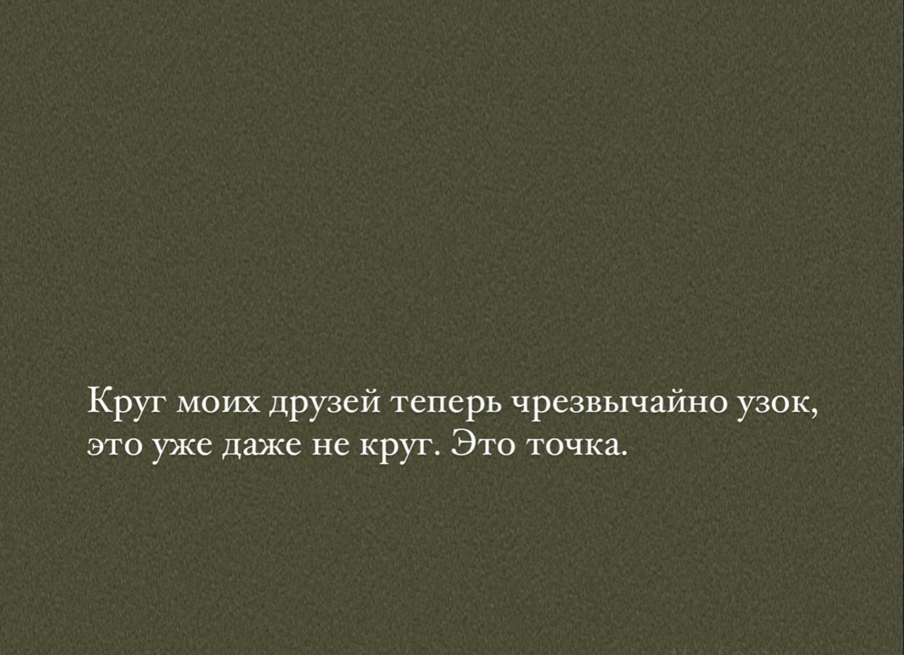 Круг моих друзей теперь чрьшйно узок это уже даже не круг Это точка