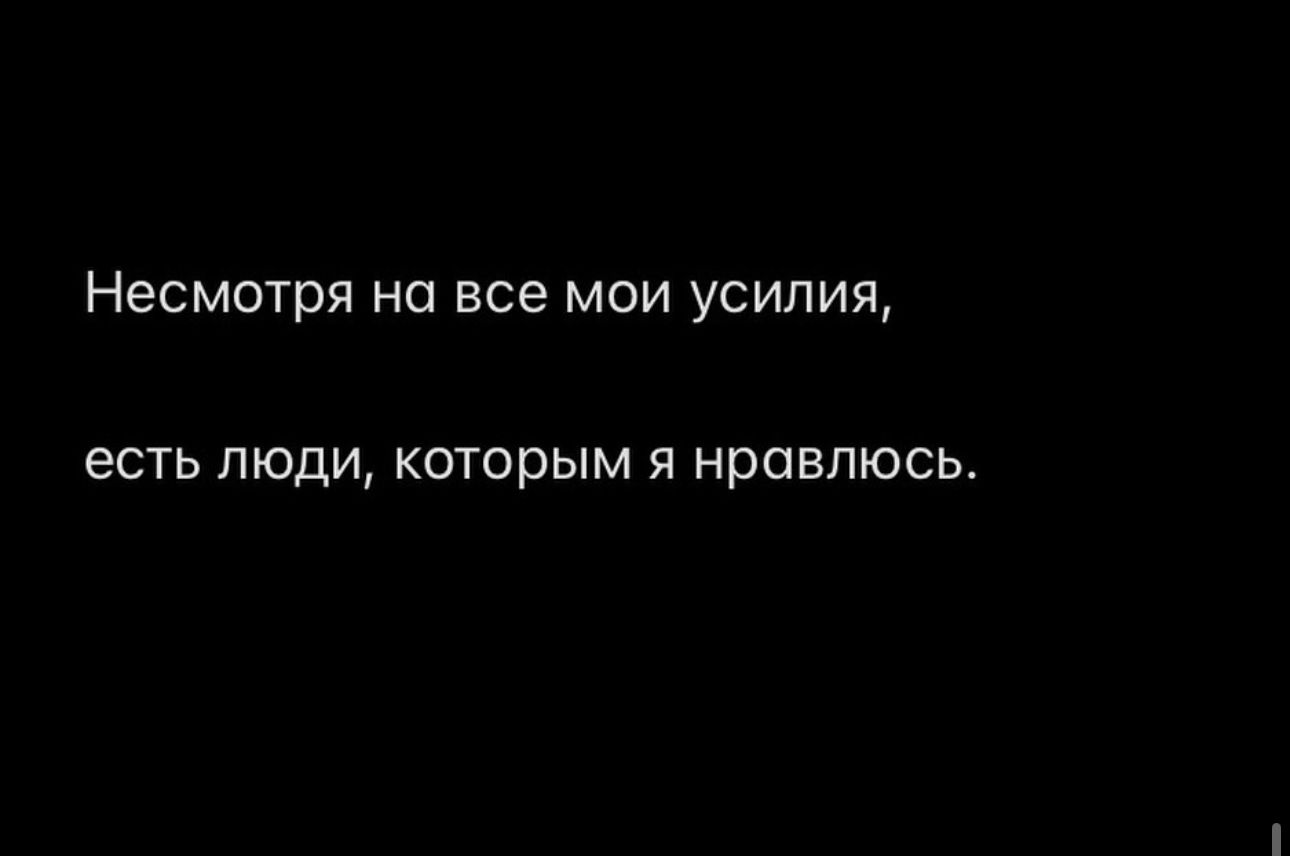 Несмотря на все мои усилия есть люди которым я нравлюсь