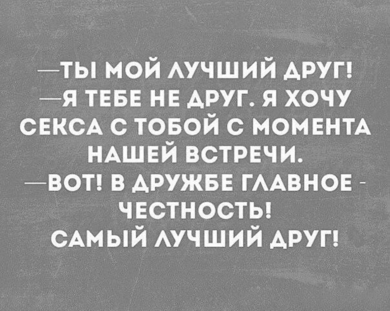 _ты мой Аучший АРУГ я ТЕБЕ НЕ АРУГ я хочу СЕКСА с товой с МОМЕНТА НАШЕЙ ВСТРЕЧИ вот в АРУЖБЕ ГААВНОЕ _ ЧЕСТНОСТЬ сАмый АУЧШИЙ друг