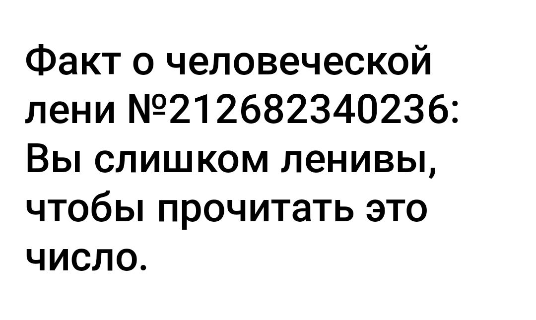 Факт о человеческой лени 212682340236 Вы слишком ленивы чтобы прочитать это число