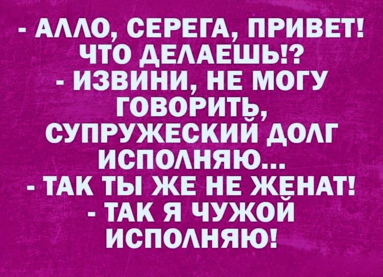 Амо СЕРЕГА ПРИВЕТ что АЕААЕшы извини не могу говорить супружескии дом исподняю ТАК ты же не жвндт тАк я чужои исподнят