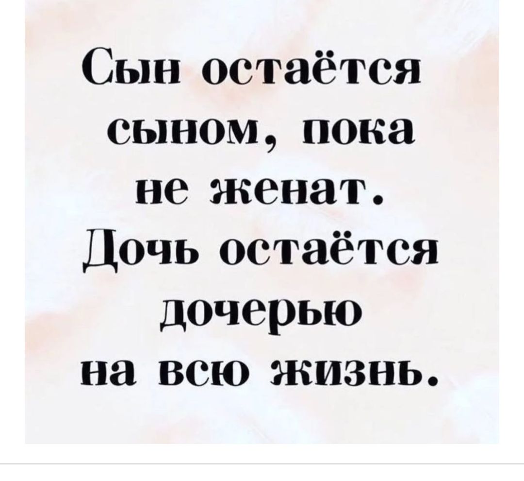 Сын остаётся сыном пока не женат Дочь остаётся дочерью на всю жизнь