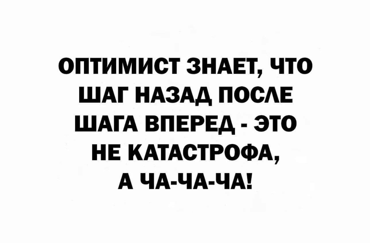 оптимист ЗНАЕТ что шдг НАЗАД поста ШАГА вперед это не КАТАСТРОФА А ЧА ЧА ЧА