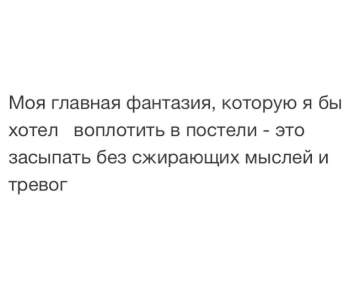 Моя главная фантазия которую я бы хотел воплотить в постели это засыпать без сжирающих мыслей и тревог