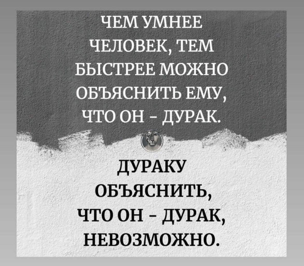 ЧЕМ УМНЕЕ чвловвк ТЕМ БЫСТРЕЕ можно овъяснить ЕМУ что он дур _ дУРАКУ овъяснить ЧТО ОН дУРАК НЕВОЗМОЖНО