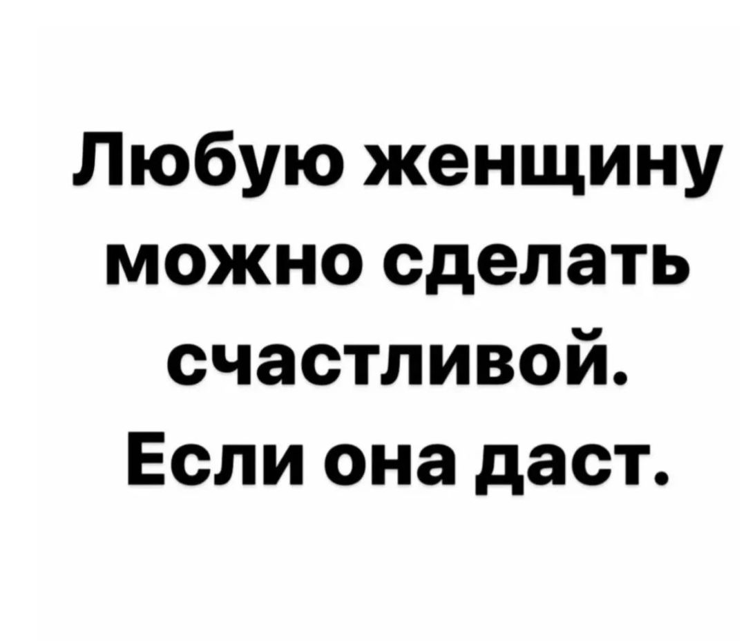 Любую женщину можно сделать счастливой Если она даст