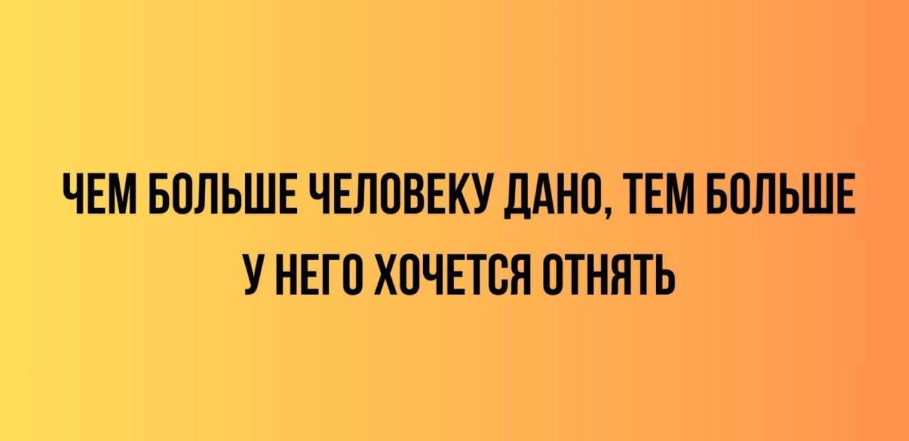 ЧЕМ БПЛЬШЕ ЧЕППВЕКУ ЦАНП ТЕМ БОЛЬШЕ У НЕГВ ХПЧЕТВН ВТНПТЬ