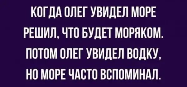 КОГДА ОЛЕГ УВИДЕП МОРЕ РЕШИЛ ЧТО БУДЕТ МОРЯКОМ ПОТОМ ОЛЕГ УВИДЕЛ ВОЛКУ НО МОРЕ ЧАСТО БОПОМИНАЛ