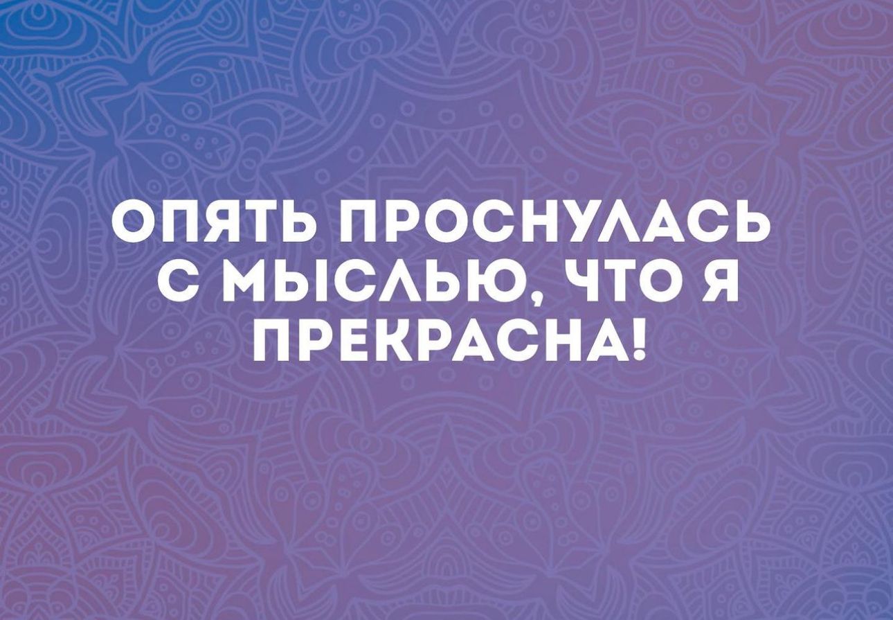 ОПЯТЬ ПРОСНУААСЬ С МЫСАЬЮ ЧТО Я ПРЕКРАСНА