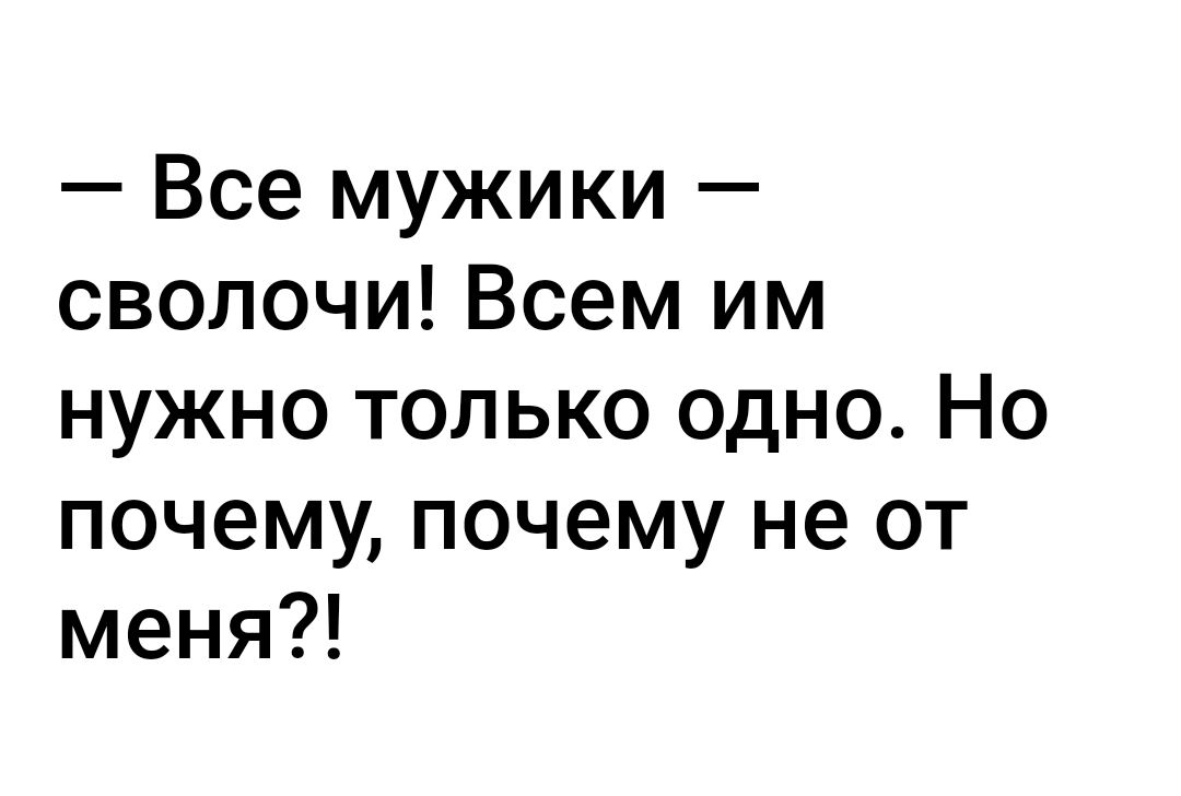 Все мужики сволочи Всем им нужно только одно Но почему почему не от меня