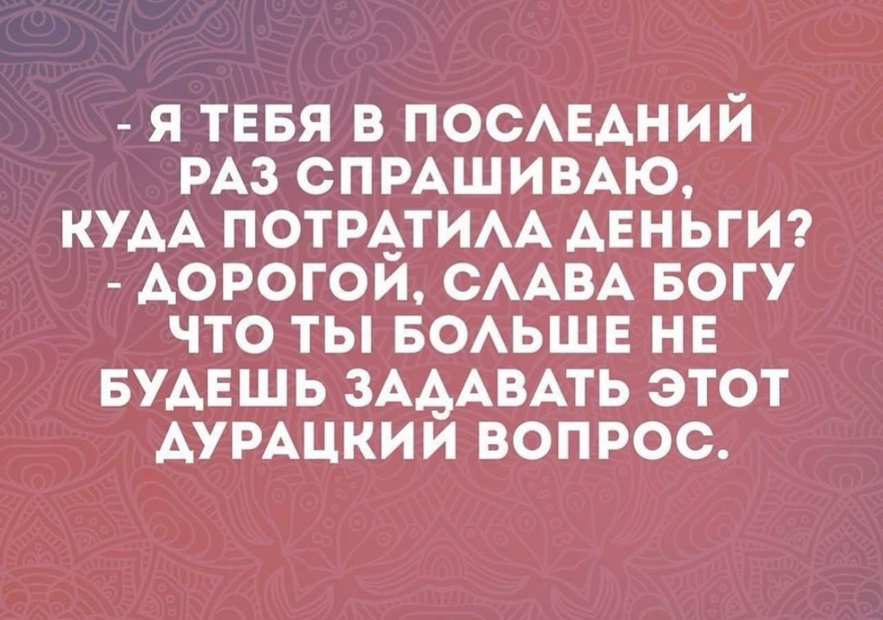 я тевя в ПОСАЕАНИЙ РАЗ СПРАШИВАЮ кум потратим деньги 1 Аовогои СААВА БОГУ что ты воьшв нн Будешь ЗАААВАТЬ этот Аумцкии вопрос
