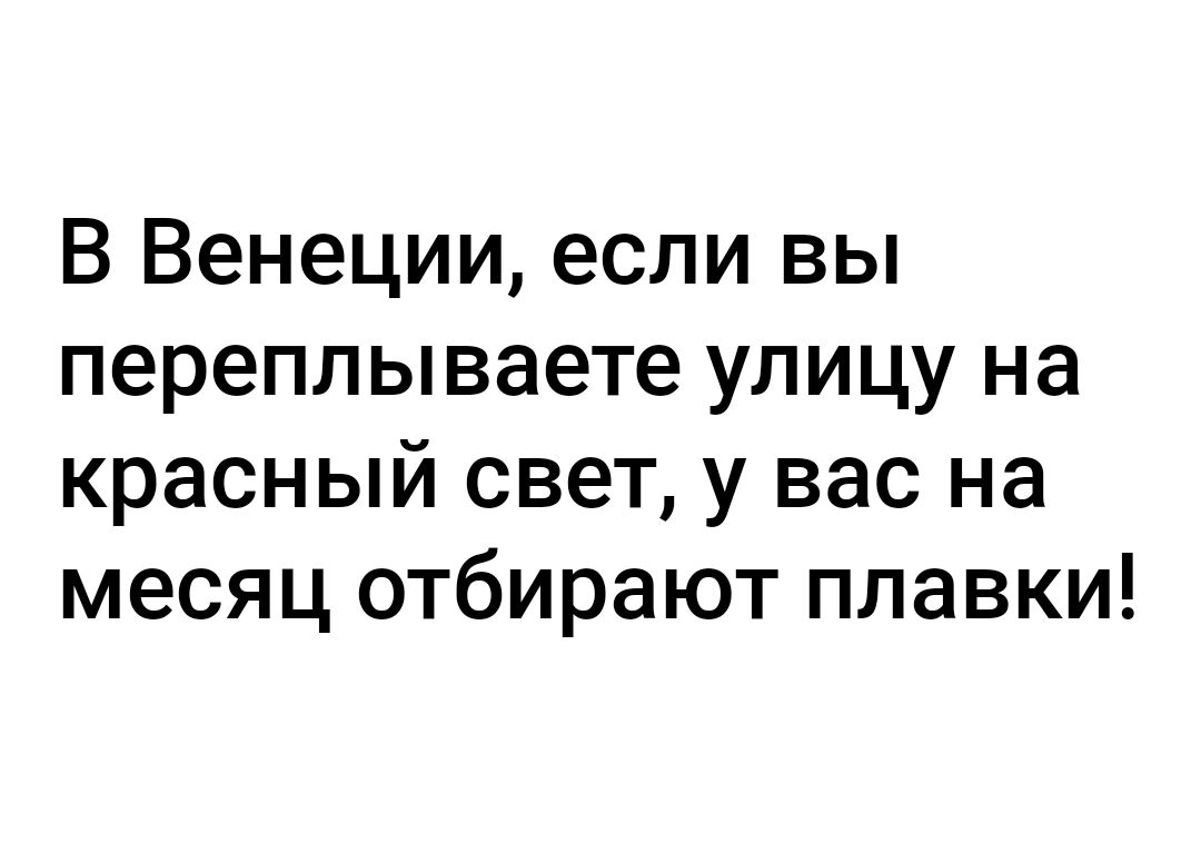 В Венеции если вы переплываете улицу на красный свет у вас на месяц отбирают плавки