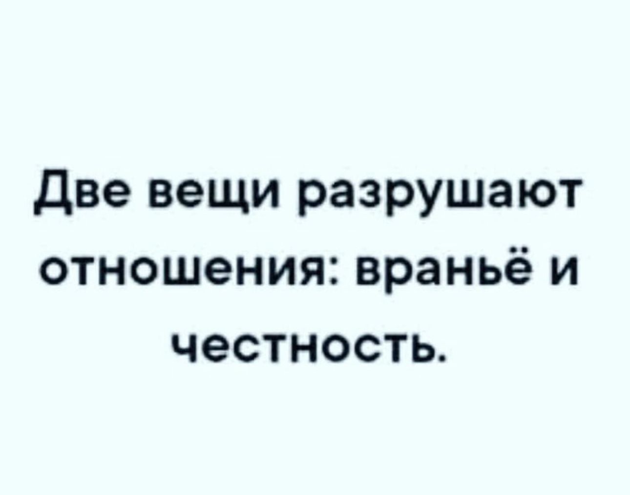 Две вещи разрушают отношения враньё и честность