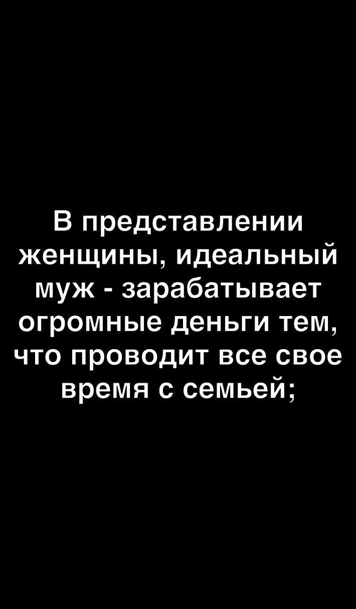 В представлении женщины идеальный муж зарабатывает огромные деньги тем что проводит все свое время с семьей