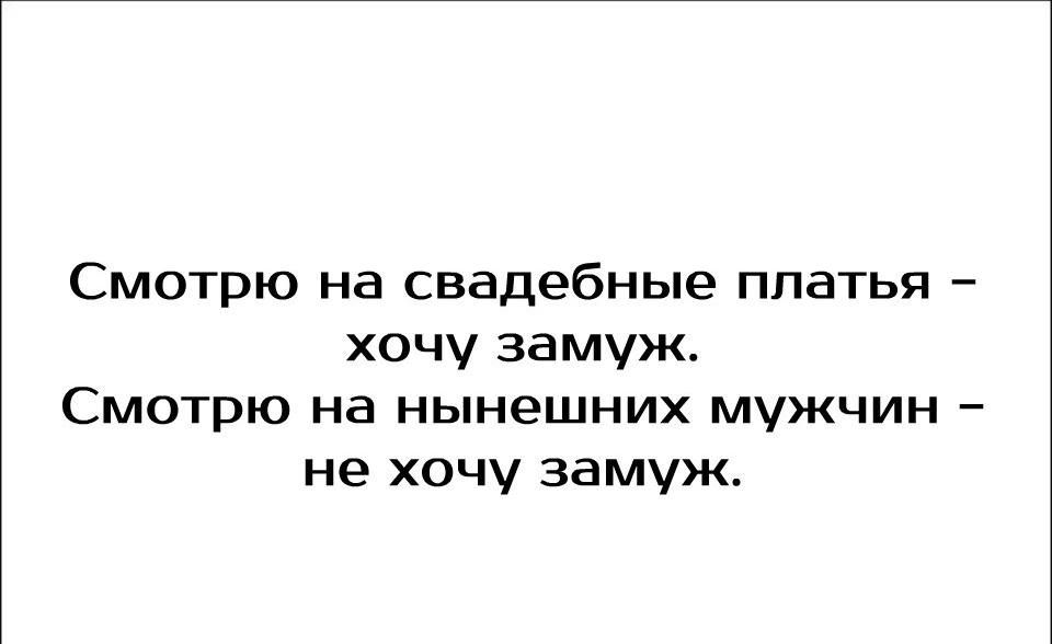 Смотрю на свадебные платья хочу замуж Смотрю на нынешних мужчин не хочу замуж