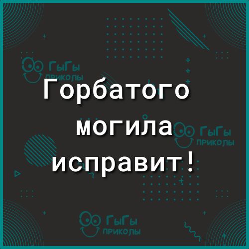 Горбатого могила исправит
