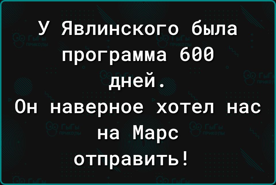 У Явлинского была программа 666 дней Он наверное хотел нас на Марс отправить