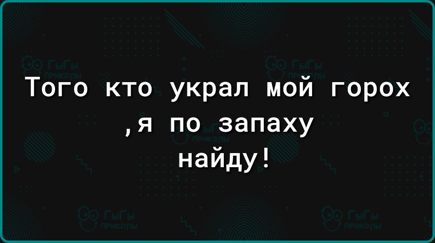 Того кто украл мой горох я по запаху найду