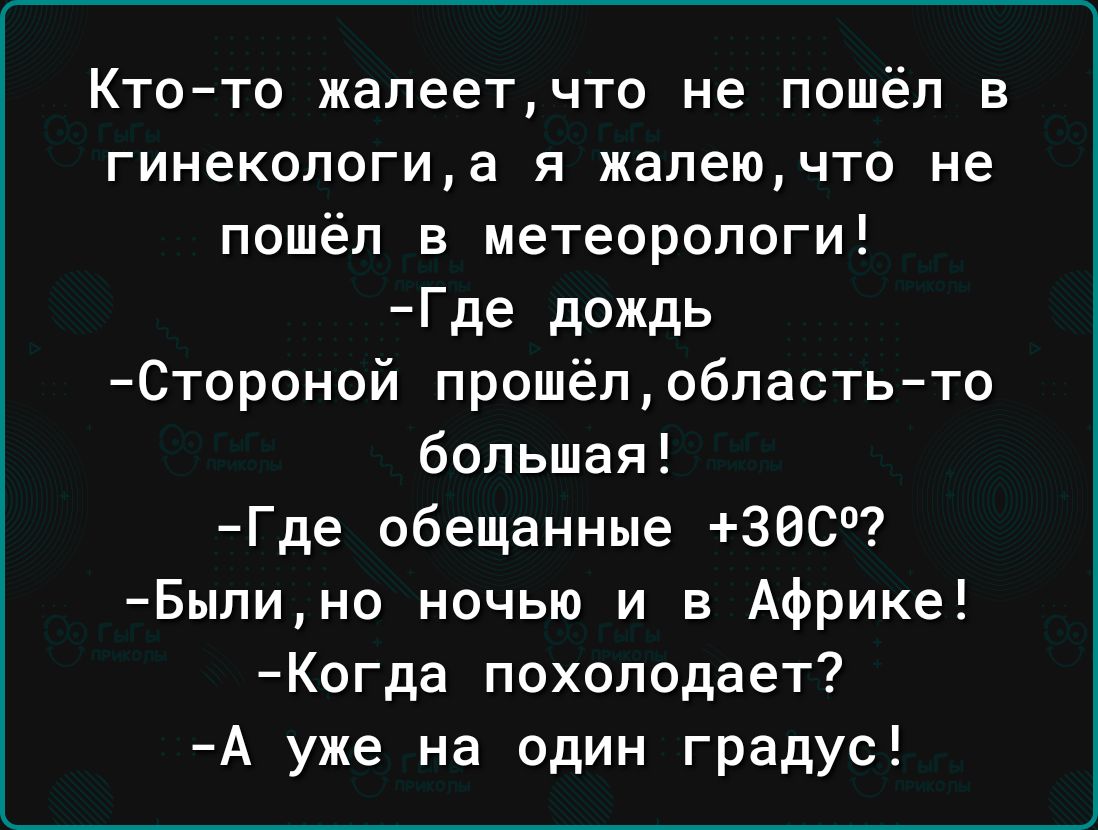 Ктото жалеетчто не пошёл в гинекологиа я жалеючто не пошёл в метеорологи Где дождь Стороной прошёпобпасть то большая Где обещанные 300Ч Былино ночью и в Африке Когда похолодает А уже на один градус