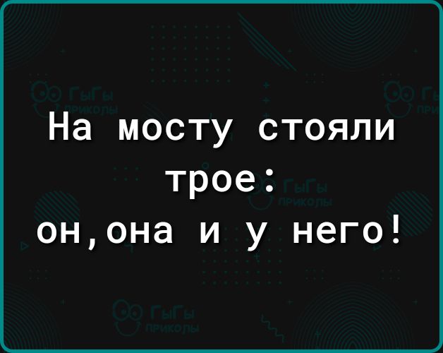 На мосту стояли трое он она и у него