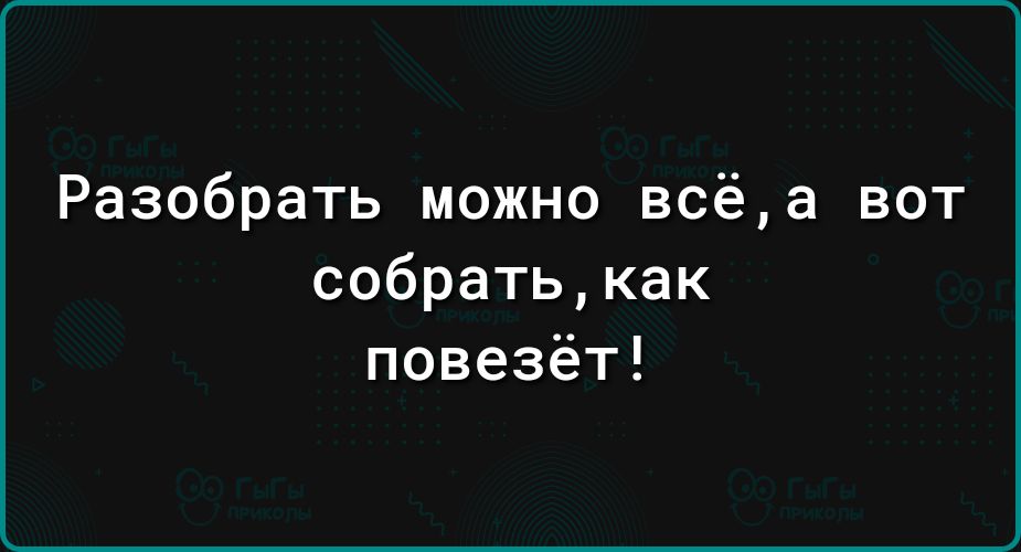 Разобрать можно всёа вот собрать как повезёт