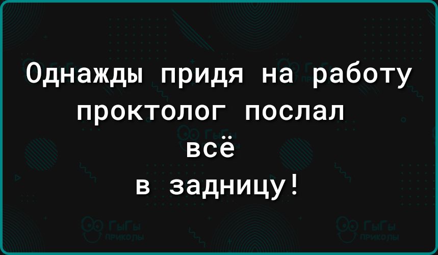 Однажды придя на работу проктолог послал всё в задницу