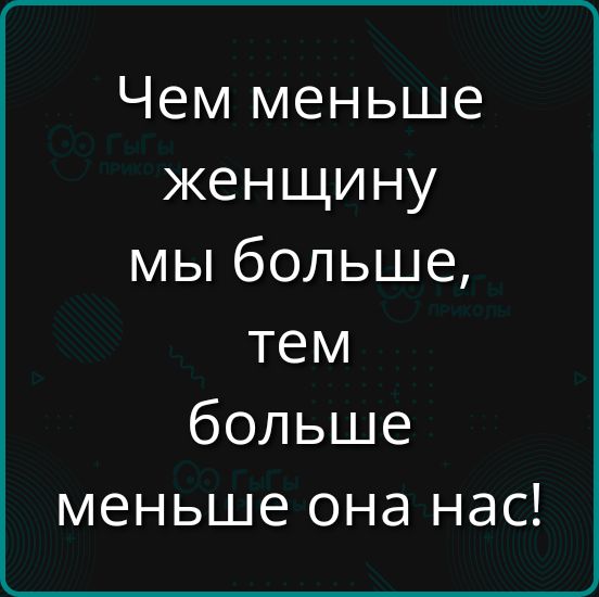 Чем меньше женщину мы больше тем больше меньше она нас