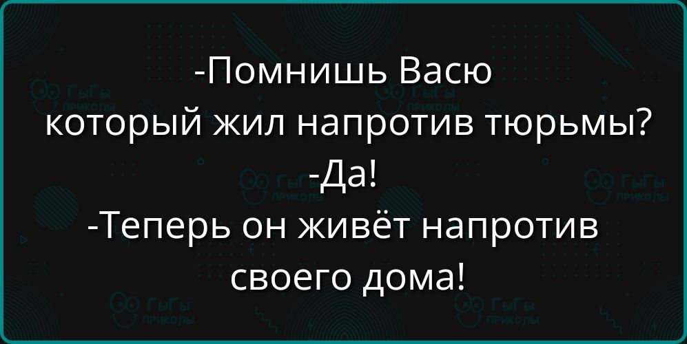 Помнишь Васю который жил напротив тюрьмы Да Теперь он живёт напротив своего дома