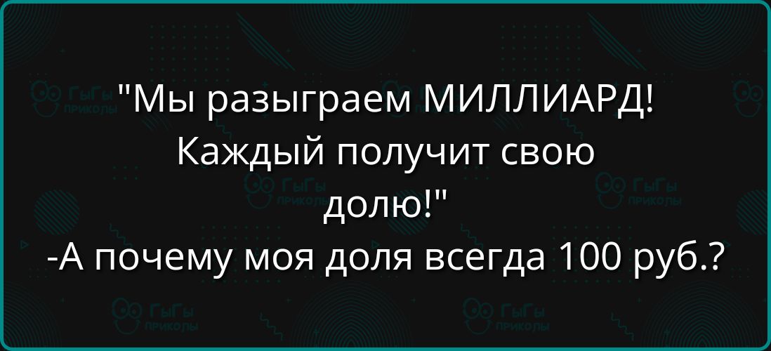 Мы разыграем МИЛЛИАРД Каждый получит свою долю А почему моя доля всегда 100 руб