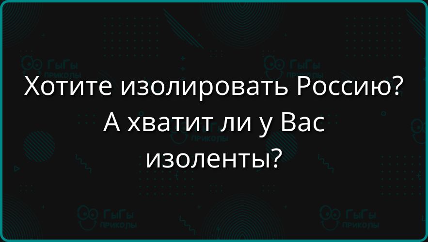 Хотите изолировать Россию А хватит ли у Вас изоленты