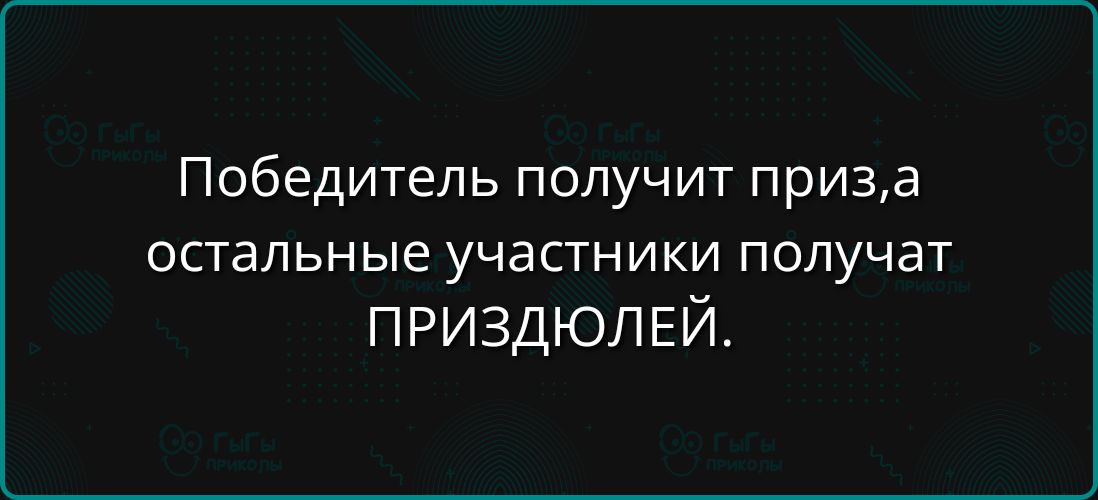 Победитель получит приза остальные участники получат ПРИЗДЮЛЕЙ